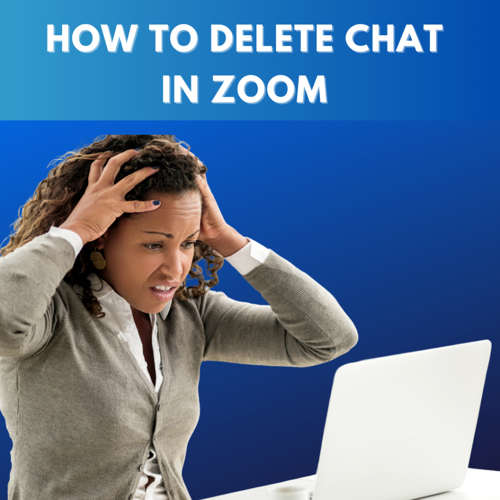 Woman hands on head looking concerned at the laptop. How to delete chat in Zoom.