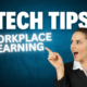 TECH TIPS FOR WORKPLACE LEARNING